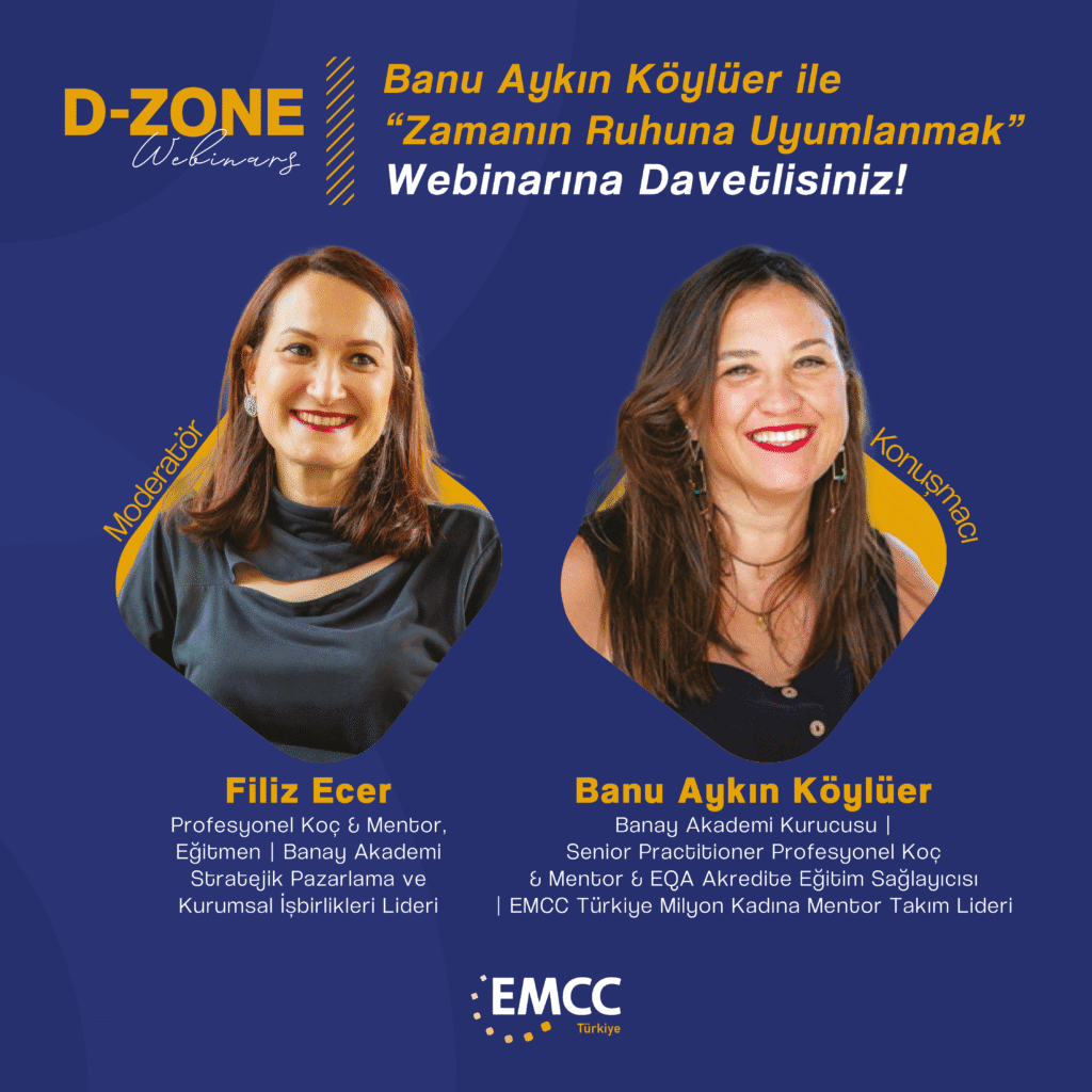 🌟 🎙️ D-Zone’da Yeni Bir Buluşma: Banu Aykın Köylüer ile “Zamanın Ruhuna Uyumlanmak” ✨Dijitalleşmenin dönüştürdüğü liderlik anlayışı, mentorluk yaklaşımları ve yapay zekâ çağında güvenli ilişkiler kurmanın incelikleri… Hepsi 24 Haziran akşamı, EMCC Türkiye D-Zone Webinarı’nda!Konuşmacı: Banu Aykın Köylüer
Banay Akademi Kurucusu | Senior Practitioner Profesyonel Koç & Mentor & EQA Akredite Eğitim Sağlayıcısı | EMCC Türkiye Milyon Kadına Mentor Takım LideriModeratör: Filiz Ecer
Profesyonel Koç & Mentor, Eğitmen | Banay Akademi Stratejik Pazarlama ve Kurumsal İşbirlikleri Lideri🗓️ Tarih: 24 Haziran 2025
🕗 Saat: 20:30 – 22:00
📍 Yer: Zoom
🔗 Kayıt: Kayıt Süresi Doldu!Dijital dünyada mentor ve lider olarak nasıl güçlenebiliriz?
Sohbet tadında, ilham dolu bu buluşmayı kaçırmayın!Tepe yöneticilerden ilham almak, farklı perspektifleri keşfetmek ve soru sorma fırsatını yakalamak için bu buluşmayı kaçırma!