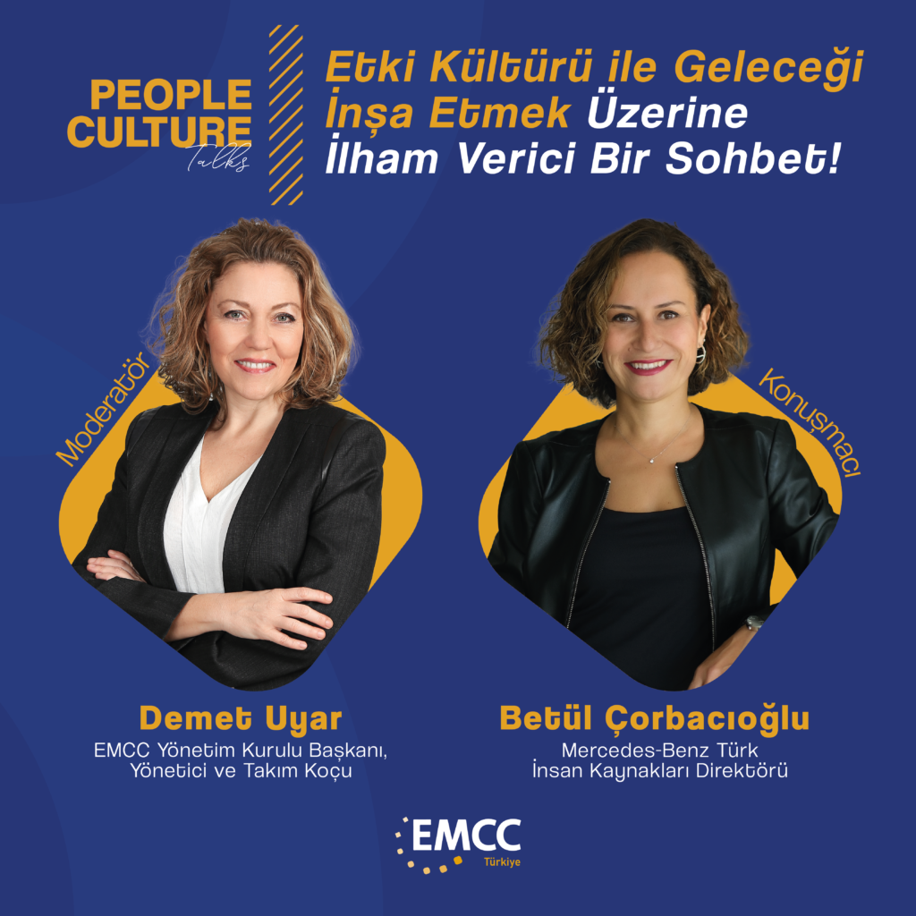 🌟 🎙️Etki Kültürü ile Geleceği İnşaa Etmek Üzerine İlham Verici Bir Sohbet✨

Geleceğin çalışma hayatında, liderlikten çalışan deneyimine kadar her alanda etki kültürünün rolünü birlikte keşfediyoruz.

Konuşmacı: Betül Çorbacıoğlu
Mercedes-Benz Türk İnsan Kaynakları Direktörü

Moderatör: Demet Uyar
EMCC Türkiye Yönetim Kurulu Başkanı, Yönetici ve Takım Koçu

🗓️ Tarih: 2 Eylül 2025, Salı
🕗 Saat: 20.00 – 21.00
📍 Yer: Zoom
🔗 Kayıt: Kayıt Süresi Doldu!

“Etki Kültürü ile Geleceği İnşa Etmek” başlığıyla gerçekleşecek bu People & Culture Talks buluşmasında, sürdürülebilir bir kurum kültürü yaratmanın yollarını konuşacağız.

💬 Katılımcılarımızın sorularıyla katkı sunabileceği bu etkileşimli sohbeti kaçırma!